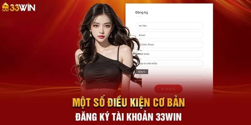 Điều kiện cần và đủ để bạn có tài khoản tại 33win