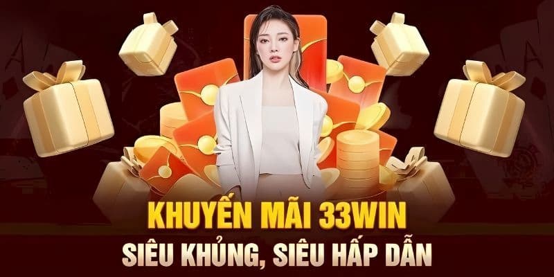 Vô vàn khuyến mãi đỉnh của chóp được 33Win tung ra