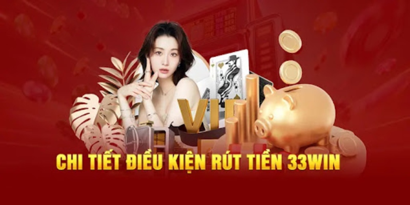 Một số yêu cầu quan trọng để thành viên có thể rút tiền 33Win